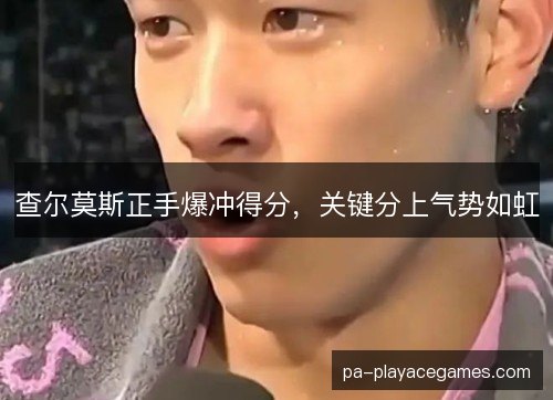 查尔莫斯正手爆冲得分，关键分上气势如虹